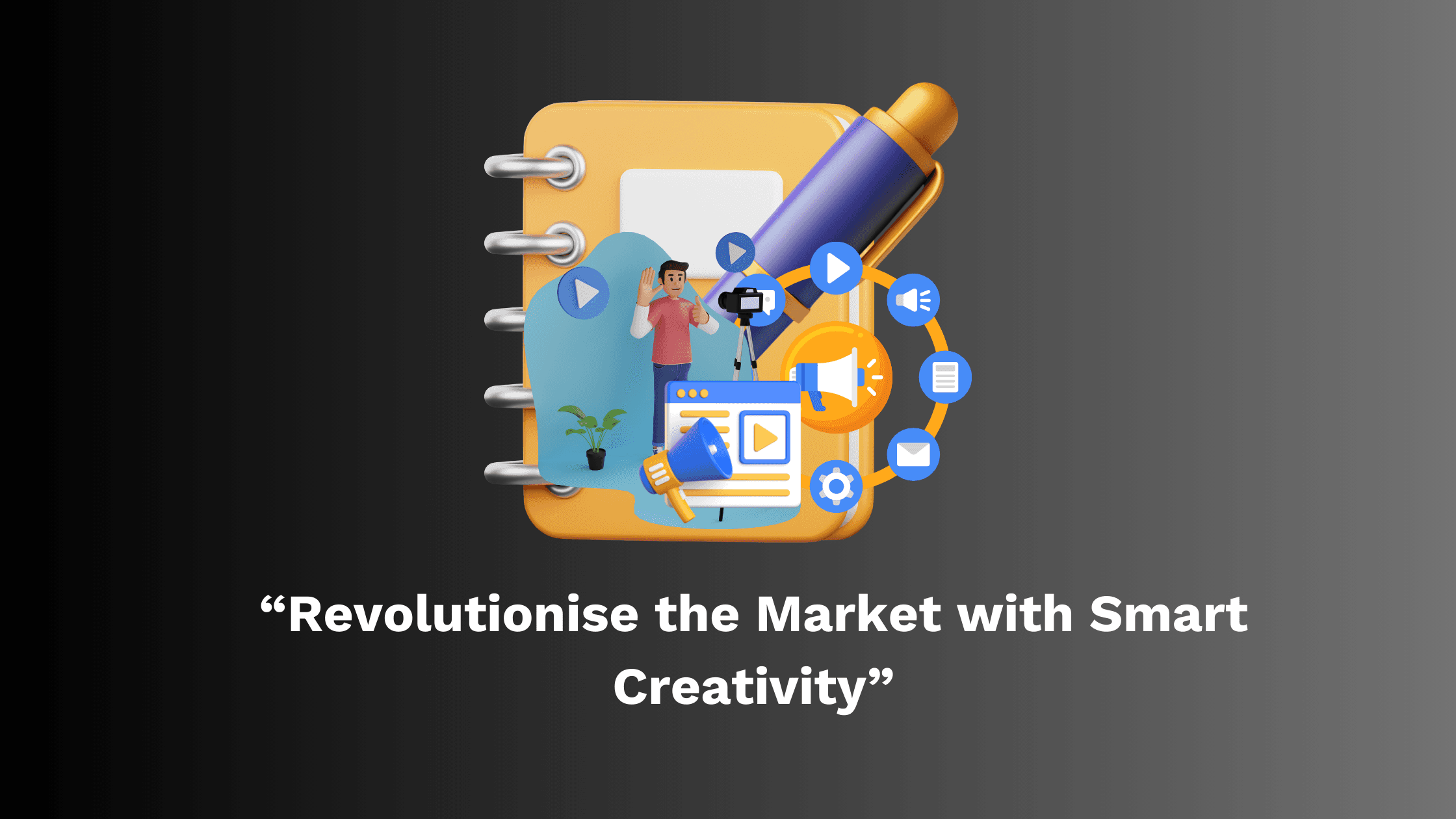 Revolutionise the Market with Smart Creativity